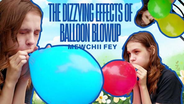 4K/ Mewchii Fey - The Dizzying Effects of Balloon Blowup